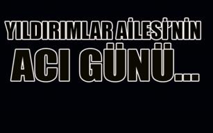 Yıldırımlar ailesi'nin acı günü...