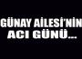 Günay Ailesi'nin acı günü...