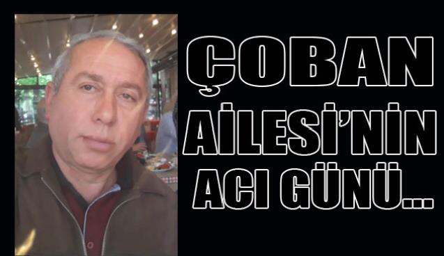 Çoban Ailesi’nin acı günü...