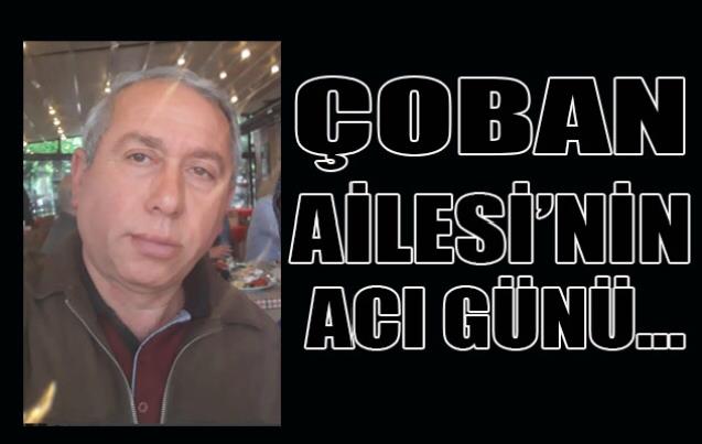 Çoban Ailesi’nin acı günü...