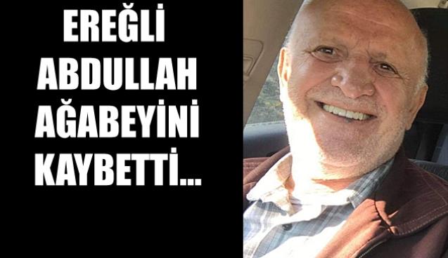 Ereğli Abdullah ağabeyini kaybetti…