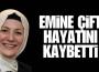 Emine Çift Hayatını Kaybetti