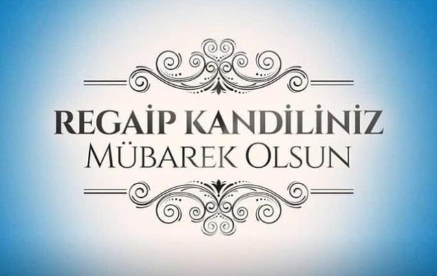 “Regaip Kandil’inin hayırlar getirmesini temenni ederim…”
