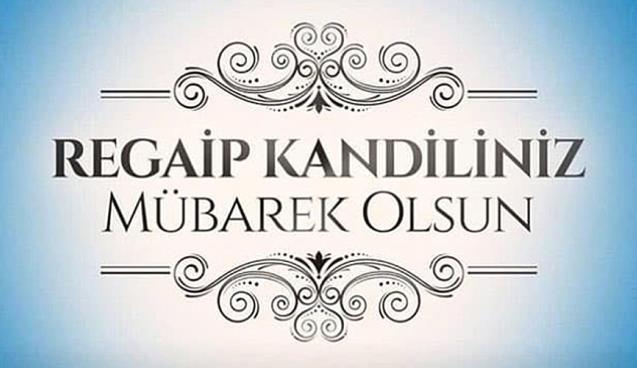 “Regaip Kandil’inin hayırlar getirmesini temenni ederim…”