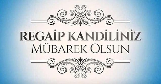 “Regaip Kandil’inin hayırlar getirmesini temenni ederim…”