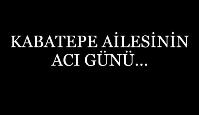 Kabatepe ailesinin acı günü...