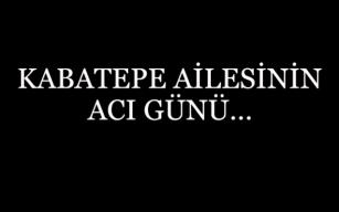 Kabatepe ailesinin acı günü...