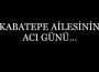 Kabatepe ailesinin acı günü...