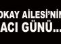 Okay ailesi'nin acı günü...