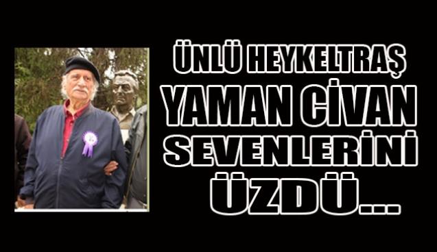 Ünlü heykeltraş Yaman Civan sevenlerini üzdü...