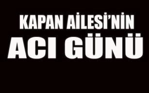 Kapan Ailesi'nin acı günü...