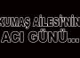 Kumaş ailesi'nin acı günü...
